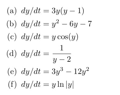 (a) dy/dt = 3y(y – 1)
(b) dy/dt = y? – 6y – 7
(c) dy/dt = y cos(y)
(d) dy/dt
y – 2
(e) dy/dt = 3y³ – 12y?
(f) dy/dt = y ln |y|
