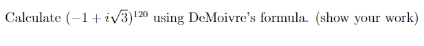 Calculate (-1+√3)120 using DeMoivre's formula. (show your work)