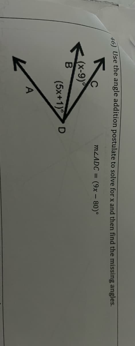 46) Use the angle addition postulate to solve for x and then find the missing angles.
MLADC =
(9x – 80)°
(x-9)
B
(5x+1) D
