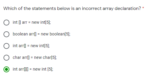 Which of the statements below is an incorrect array declaration? *
int | arr = new int[5];
boolean arr] = new boolean[5];
O int arr) = new int[5];
char arr] = new char[5];
int arr00 = new int [5];
