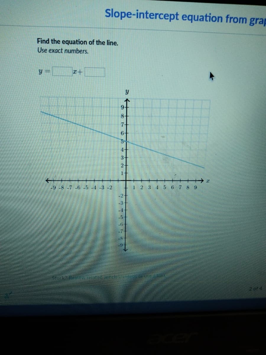 Slope-intercept equation from grap
Find the equation of the line.
Use exact numbers.
9+
8-
7+
6+
5-
3+
2+
1-
个
-9-8-7-6 -5-4 -3 -2
2 3 4 5
6 7 8 9
2 of 4
空91995
