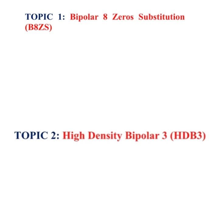 TOPIC 1: Bipolar 8 Zeros Substitution
(B8ZS)
TOPIC 2: High Density Bipolar 3 (HDB3)
