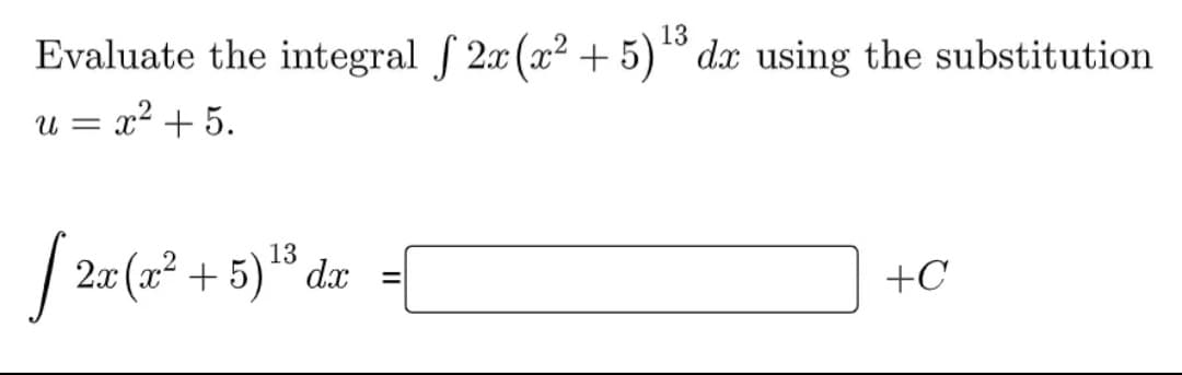 Evaluate the integral 2x(x² + 5)*° dx using the substitution
13
x² + 5.
U =
13
2x (x² + 5)*° dx
+C
