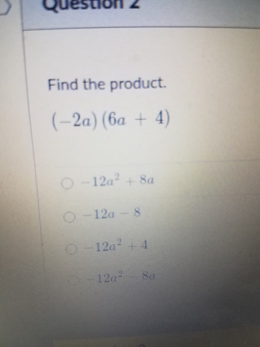 Find the product.
(-2а) (ба + 4)
O-12a2 + 8a
O-12a-8
O-12a + 4
-12a
Sa
