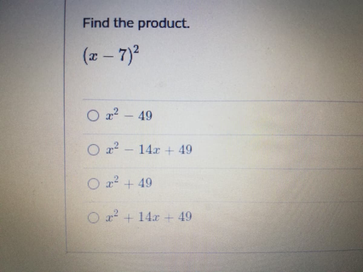 Find the product.
(x – 7)2
O 22 - 49
O 22
14x + 49
O z? + 49
O r + 14x+ 49
