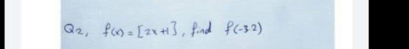 Q2, fom = [2x+3, find fC-32)
