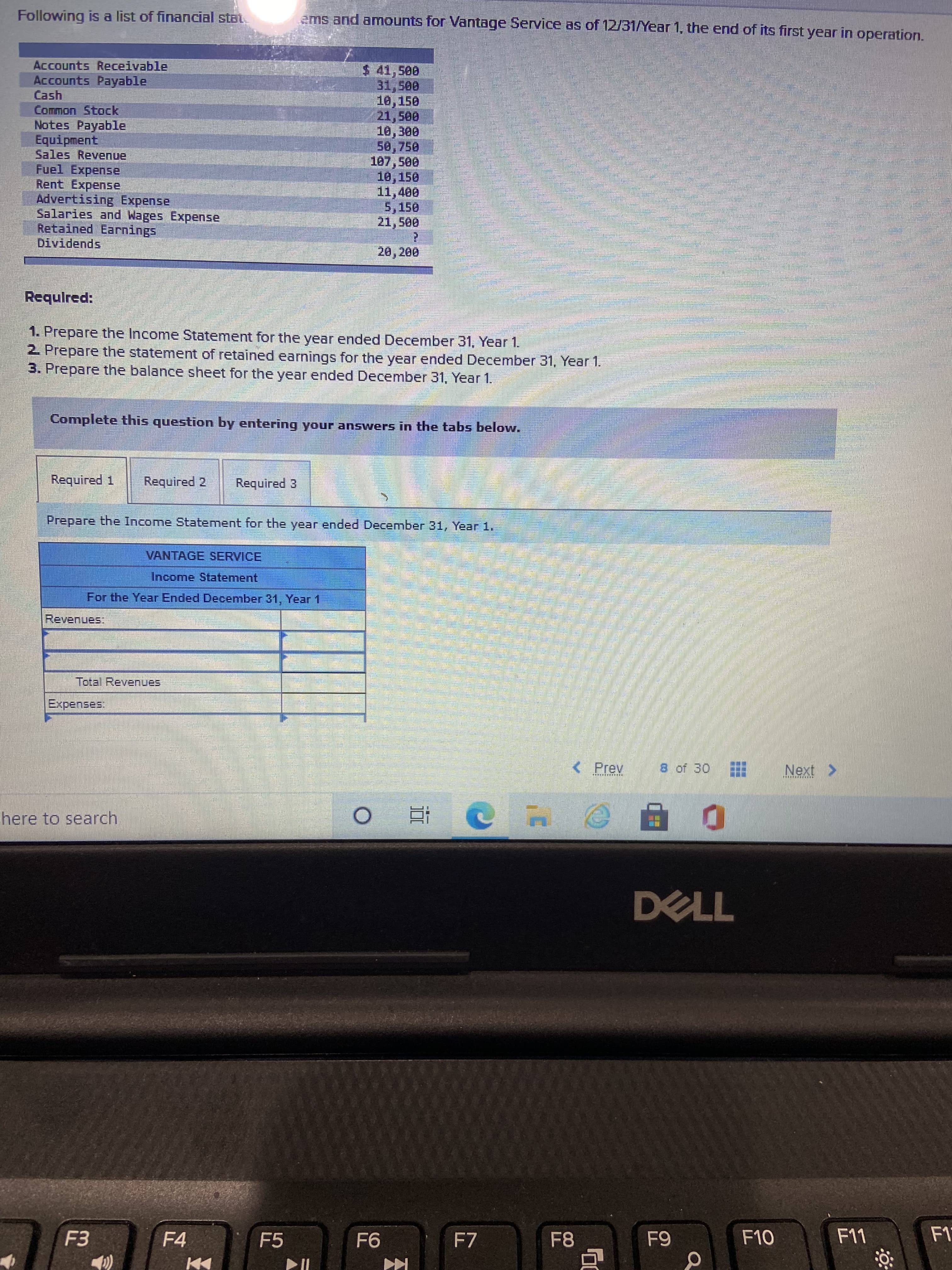 Following is a list of financial stat
ems and amounts for Vanta
Accounts Receivable
Accounts Payable
Cash
Common Stock
Notes Payable
Equipment
Sales Revenue
Fuel Expense
Rent Expense
Advertising Expense
Salaries and Wages Expense
Retained Earnings
Dividends
$ 41,500
31,500
1а, 150
21,500
10,300
58,750
107,500
18,150
11,400
5,150
21,500
20,200
