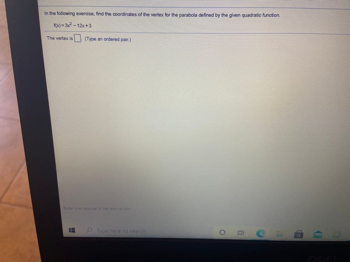 In the following exercise, find the coordinates of the vertex for the parabola defined by the given quadratic function.
f(x)-3x-12x+3
The vertex is | (Type an ordered pair.)
Enter your answerin the answer box
Type here to search
