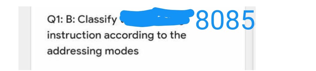 '8085
Q1: B: Classify
instruction according to the
addressing modes
