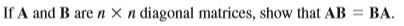 If A and B are n × n diagonal matrices, show that AB = BA.
