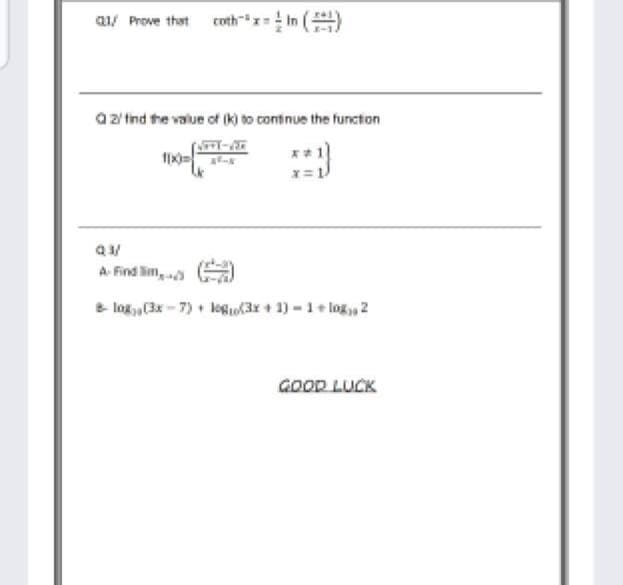 a1/ Prove that cothx In ()
a 2 fnd the value of ) o continue the function
x= 1
A Find lim,
log,C3x - 7) + leg(3x + 1)-1+ log,2
GOOD LUCK
