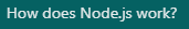 How does Node.js work?
