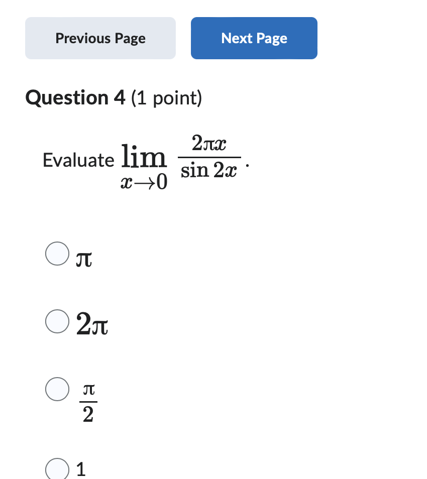 Previous Page
Next Page
Question 4 (1 point)
Evaluate lim
2лx
sin 2x
x→0
Οπ
○ 2л
О
NA
1