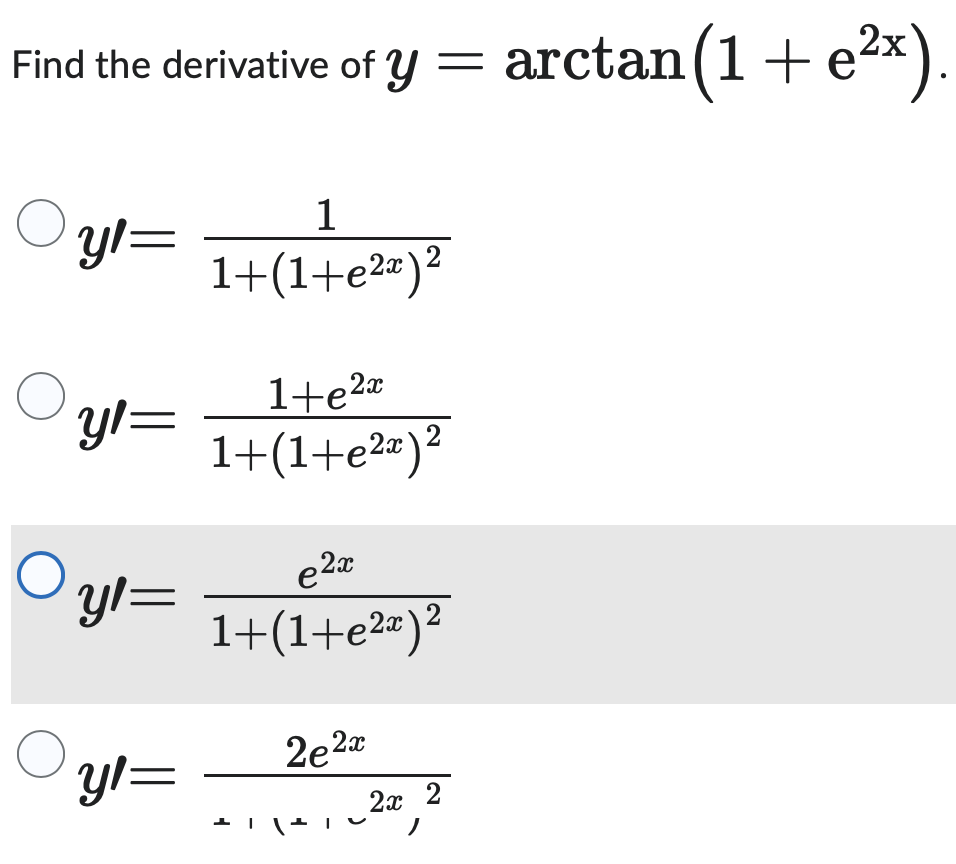 Find the derivative of y = arctan(1 + e²x).
О
1
yl=
1+(1+e²)²
О
1+e2x
yl=
○ yl=
1+(1+e²x)²
e2x
2
1+(1+e²*)²
2
О
yl=
2e2x
2x 2
,