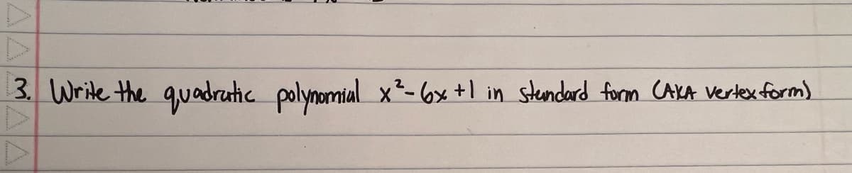 D
3. Write the quadratic polynomial x² - 6x +1 in standard form CAXA vertex form)