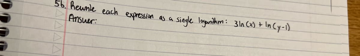 56. Reunile each expression as a single logarithm: 31n (x) + In (y-1)
Answer: