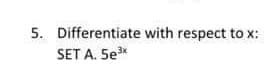 5. Differentiate with respect to x:
SET A. 5e*
