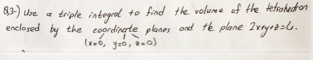 3) Use a triple integrol to find the volume of the tetrahedron
enclosed by the coordingte planes ond te plane 2xtyt2-6.
(x=0, y=o, z=)
