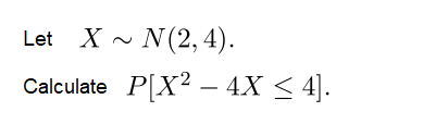 Let X - N(2,4).
Calculate P[X? – 4X < 4].
