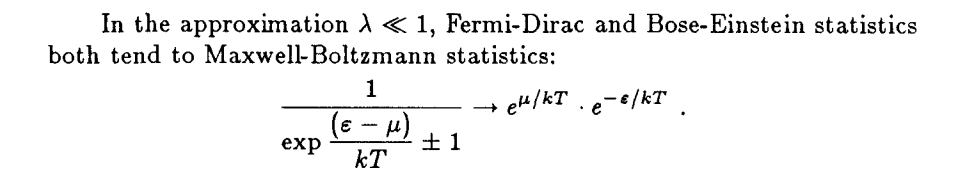 In the approximation A < 1, Fermi-Dirac and Bose-Einstein statistics
both tend to Maxwell-Boltzmann statistics:
1
+ e4/kT . e-e/kT.
(€ — м)
exp
土1
kT
