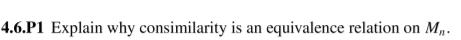 4.6.P1 Explain why consimilarity is an equivalence relation on M,.
