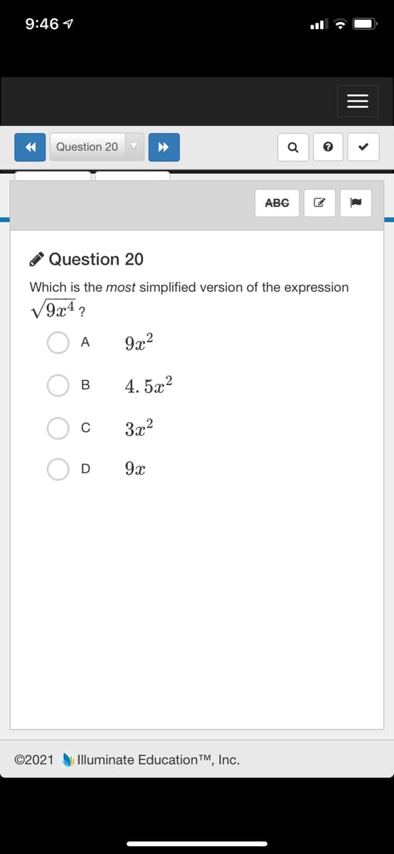 9:46 1
Question 20
ABC
A Question 20
Which is the most simplified version of the expression
V9a4?
A
9x2
4. 5x?
3x2
D
9x
©2021 Illuminate Education™, Inc.
II
