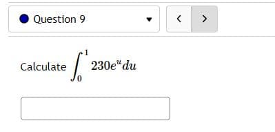 Question 9
< >
Calculate
230e" du
