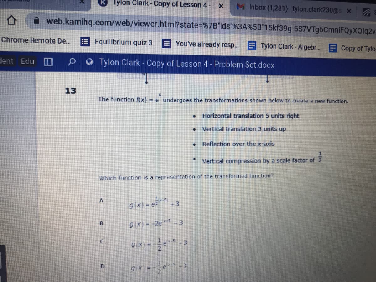 **Mathematics Problem Set**

**Transformations of Exponential Functions**

The function \( f(x) = e^{-x} \) undergoes the following transformations to create a new function:

- Horizontal translation 5 units right
- Vertical translation 3 units up
- Reflection over the x-axis
- Vertical compression by a scale factor of \(\frac{1}{2}\)

Which function is a representation of the transformed function?

A. \( g(x) = e^{-(x-5)} - 3 \)

B. \( g(x) = -2e^{-(x-5)} - 3 \)

C. \( g(x) = \frac{1}{2} e^{-x-5} + 3 \)

D. \( g(x) = -\frac{1}{2} e^{-(x-5)} + 3 \)

Please select the correct function from the options above to represent the transformations applied to \( f(x) \).