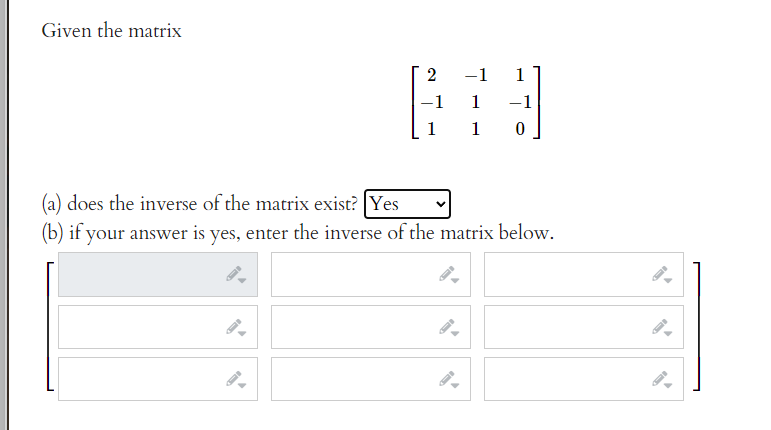 Given the matrix
-1
1
-1
1
-1
1
1
(a) does the inverse of the matrix exist? Yes
(b) if your answer is yes, enter the inverse of the matrix below.
