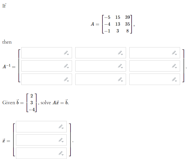 If
-5 15 39
A =
-4 13 35
3
8
then
A-1 -
2
Given b =
3
solve At = 6.
