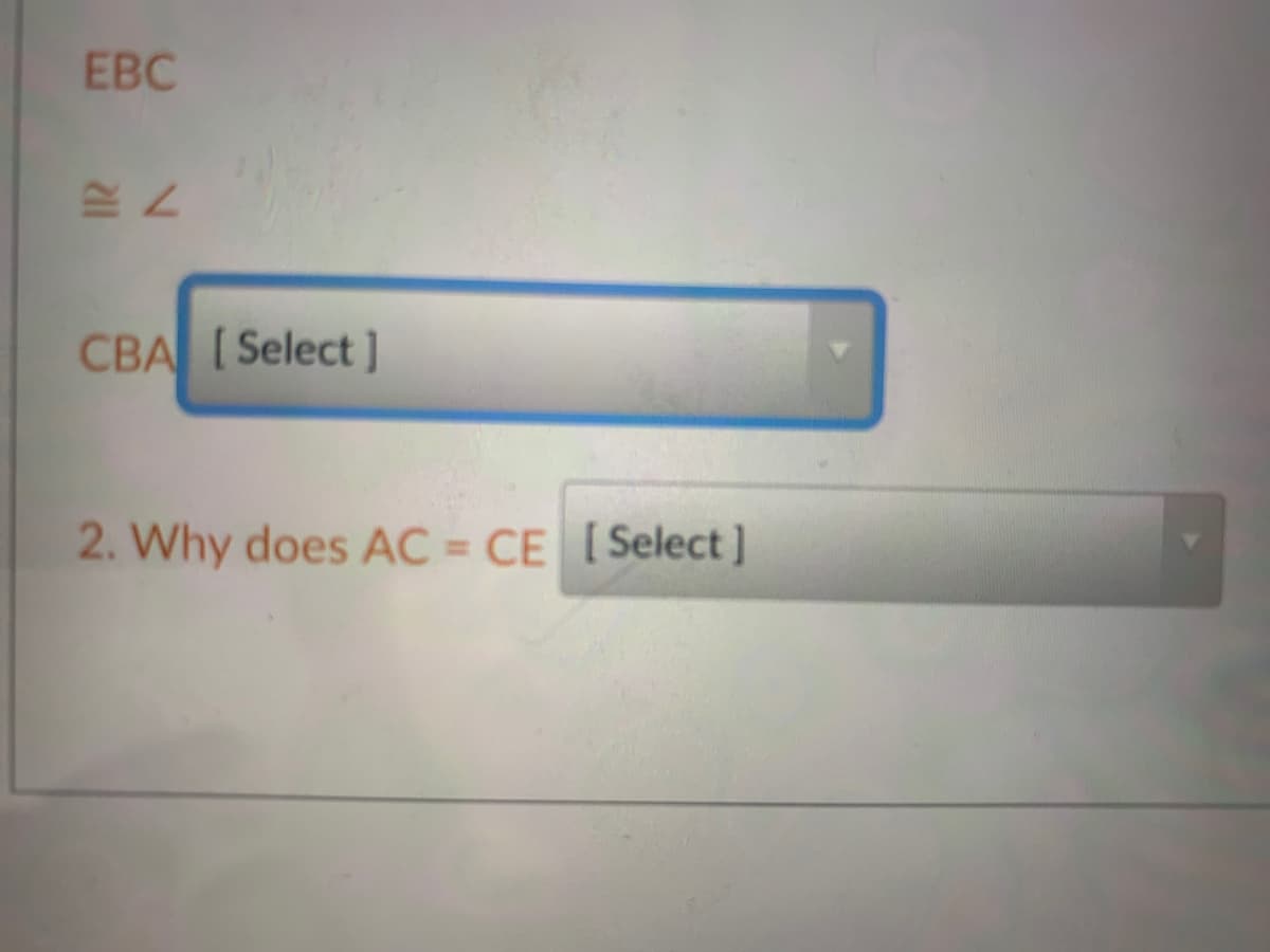 EBC
CBA [Select ]
2. Why does AC = CE [Select]
