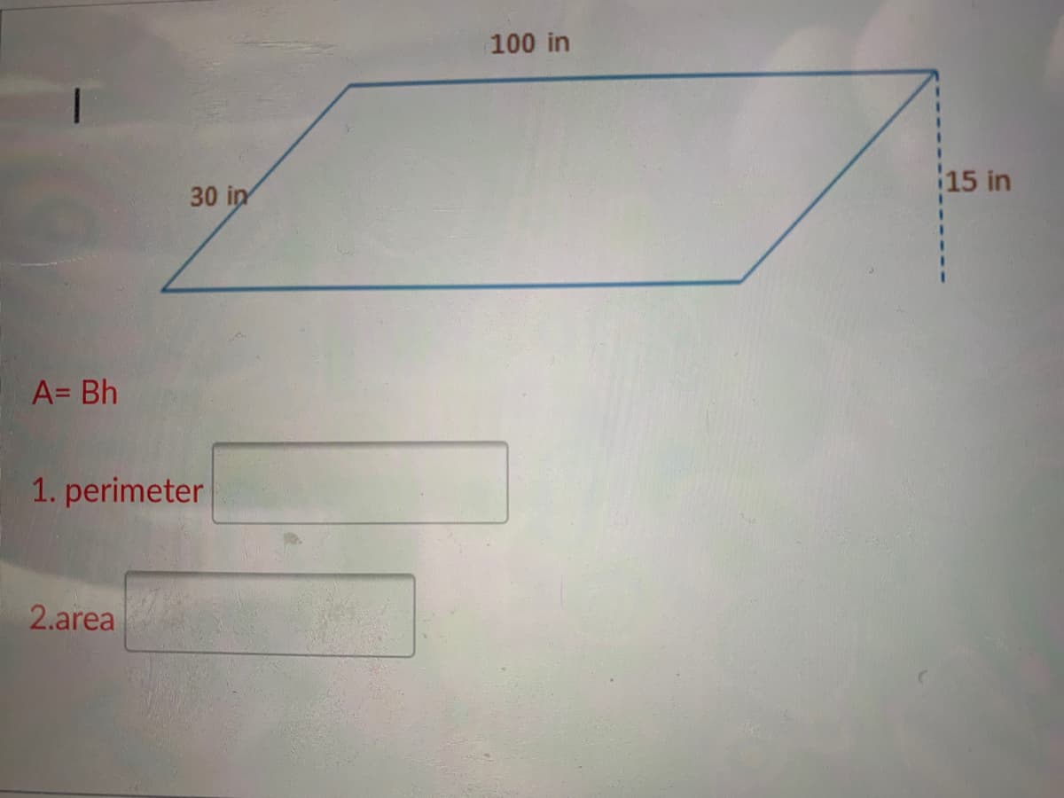 100 in
15 in
30 in
A= Bh
1. perimeter
2.area
