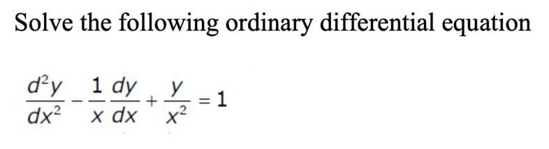 Solve the following ordinary differential equation
d²y 1 dy y
+
dx²
x dx
x²
-
1