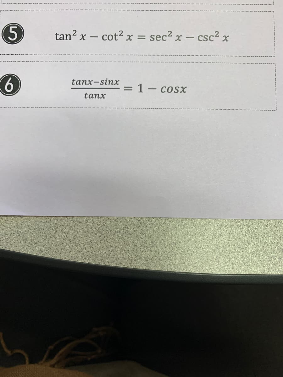 5
tan2.
x – cot2 x =
sec? x – csc?
-
tanx-sinx
1- cosx
tanx
