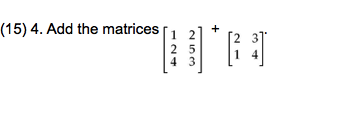 (15) 4. Add the matrices
+
25
4 3
