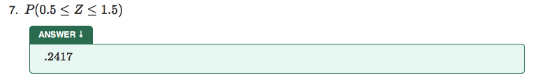 7. P(0.5 < Z< 1.5)
ANSWER I
.2417
