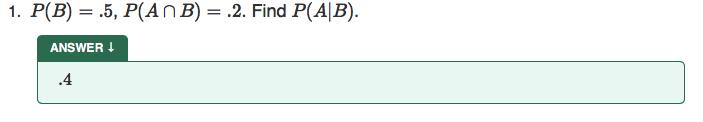 1. Р(В) 3 .5, P(AnB) %3 .2. Find P(A]B).
ANSWER !
.4
