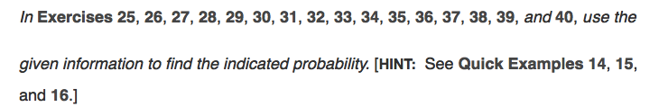 In Exercises 25, 26, 27, 28, 29, 30, 31, 32, 33, 34, 35, 36, 37, 38, 39, and 40, use the
given information to find the indicated probability. [HINT: See Quick Examples 14, 15,
and 16.]
