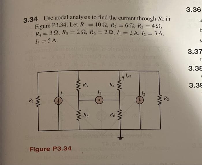 3.34 Use nodal analysis to find the current through R4 in
Figure P3.34. Let R₁ = 102, R₂ = 62, R3 = 452,
R₁ = 352, R₁ = 252, R6 = 252, 1₁ = 2 A, 1₂ = 3 A,
13 = 5 A.
R₁
Figure P3.34
ww
ww
R3
R5
13
RA
R6
ww
IRA
12
R₂
3.36
a
t
3.37
t
3.38
3.39