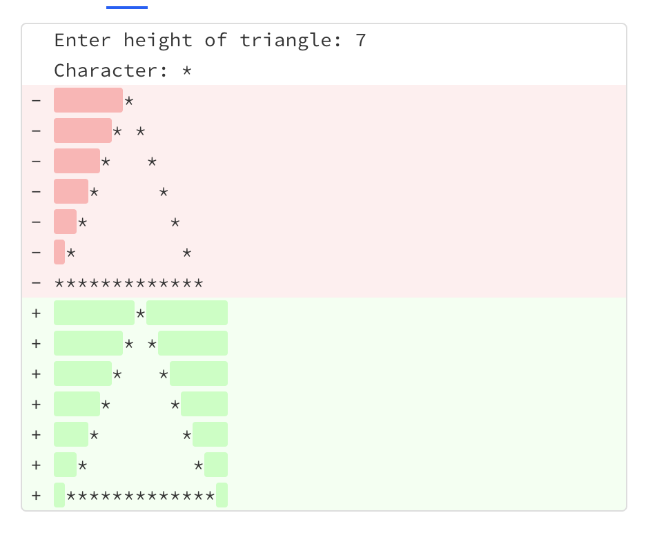 Enter height of triangle: 7
Character: *
* *
***
*****
+
* *
+
+
*
**
**
+
+
+
