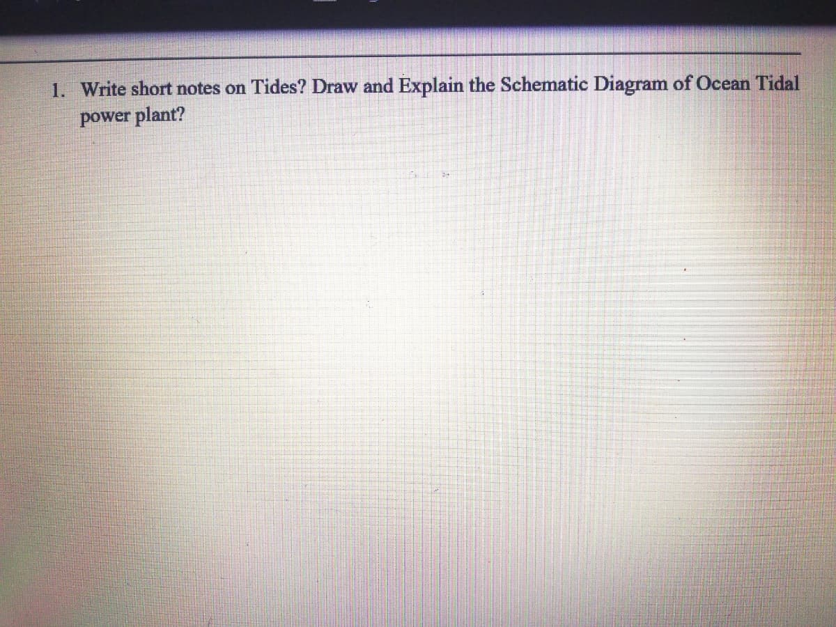 1. Write short notes on Tides? Draw and Explain the Schematic Diagram of Ocean Tidal
power plant?
