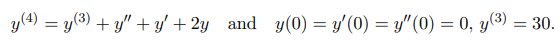 y(4) = y(3) + y" + y' + 2y and y(0) = y'(0) = y"(0) = 0, y(3) = 30.
