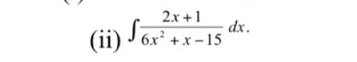 2.x +1
dx.
J 6x +x-15
(ii)
