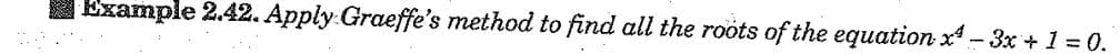 Example 2.42. Apply Graeffe's method to find all the roots of the equation x-3x + 1 = 0.