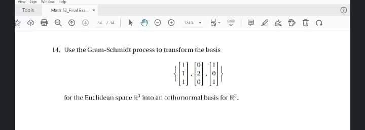 View Sign Wincow dp
Tools
Math 52_Final E
14 14
124%
14. Use the Gram-Schmidt process to transform the basis
for the Euclidean spuce R" into an orthonormal basis for R.
