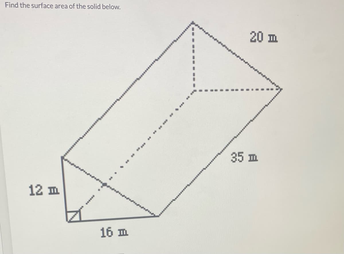 Find the surface area of the solid below.
20 m
. **
35 m
12 m
16 m
