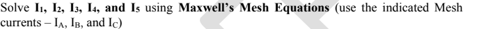 Solve I1, I2, I3, I4, and Is using Maxwell's Mesh Equations (use the indicated Mesh
currents – IA, IB, and Ic)

