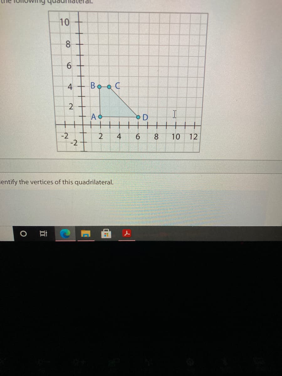 10
6.
4 +
Bo o C
2
-2
-2
4
6.
8.
10
12
entify the vertices of this quadrilateral.
00
近
