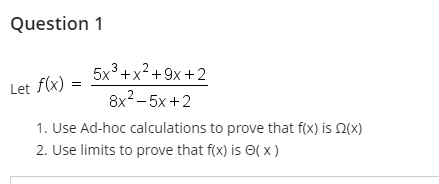 Question 1
5x3+x?+9x +2
Let f(x)
8x? - 5x +2
1. Use Ad-hoc calculations to prove that f(x) is 2(x)
2. Use limits to prove that f(x) is ( x)
