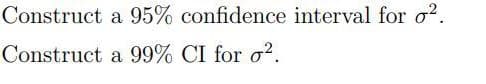 Construct
Construct
a 95% confidence interval for o².
a 99% CI for ².